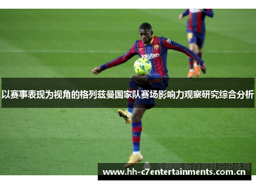 以赛事表现为视角的格列兹曼国家队赛场影响力观察研究综合分析