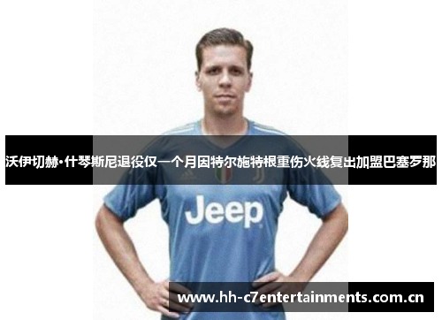 沃伊切赫·什琴斯尼退役仅一个月因特尔施特根重伤火线复出加盟巴塞罗那