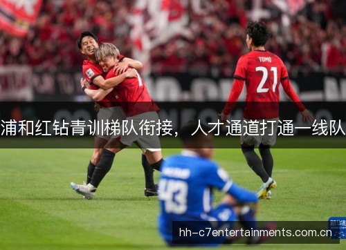 浦和红钻青训梯队衔接，人才通道打通一线队
